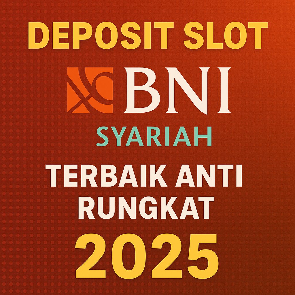 DEPOSIT SLOT BANK BNI SYARIAH TERBAIK ANTI RUNGKAT 2025