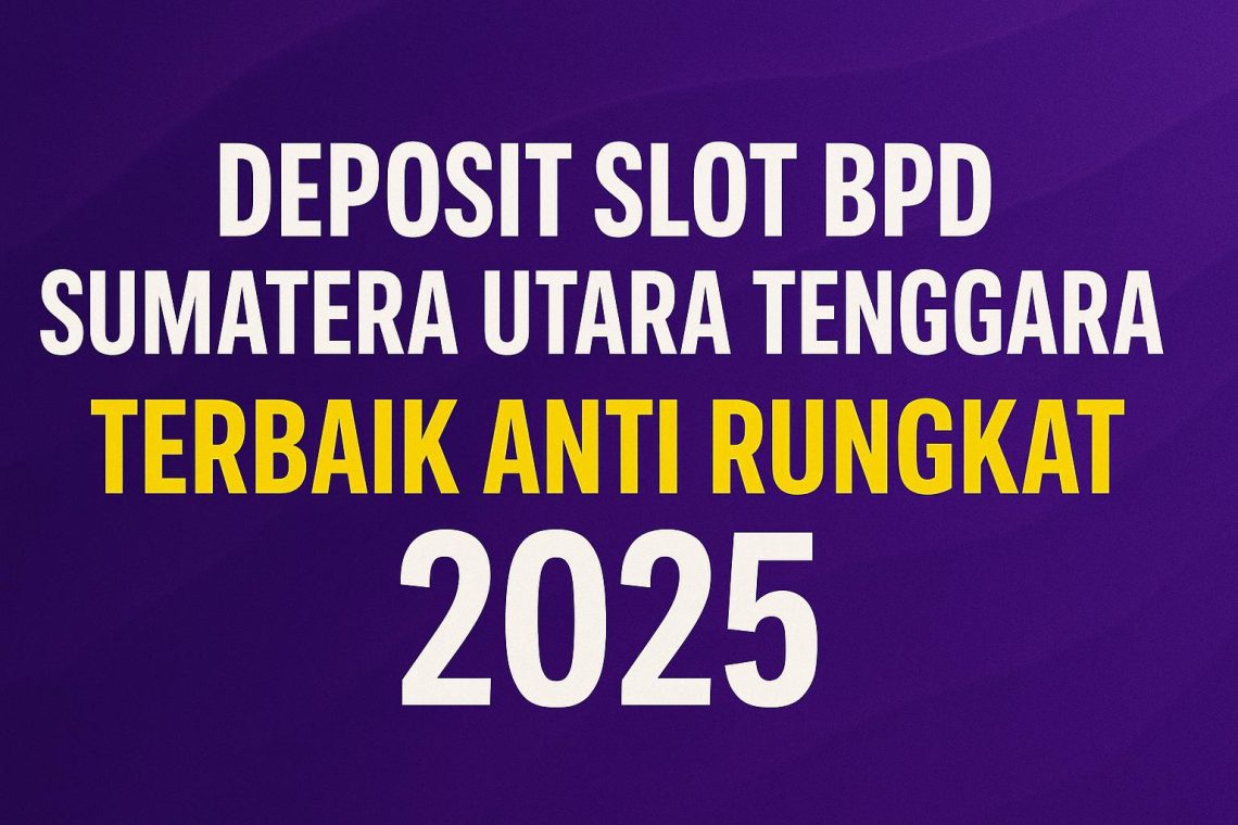 Deposit Slot BPD Sumatera Utara Tenggara