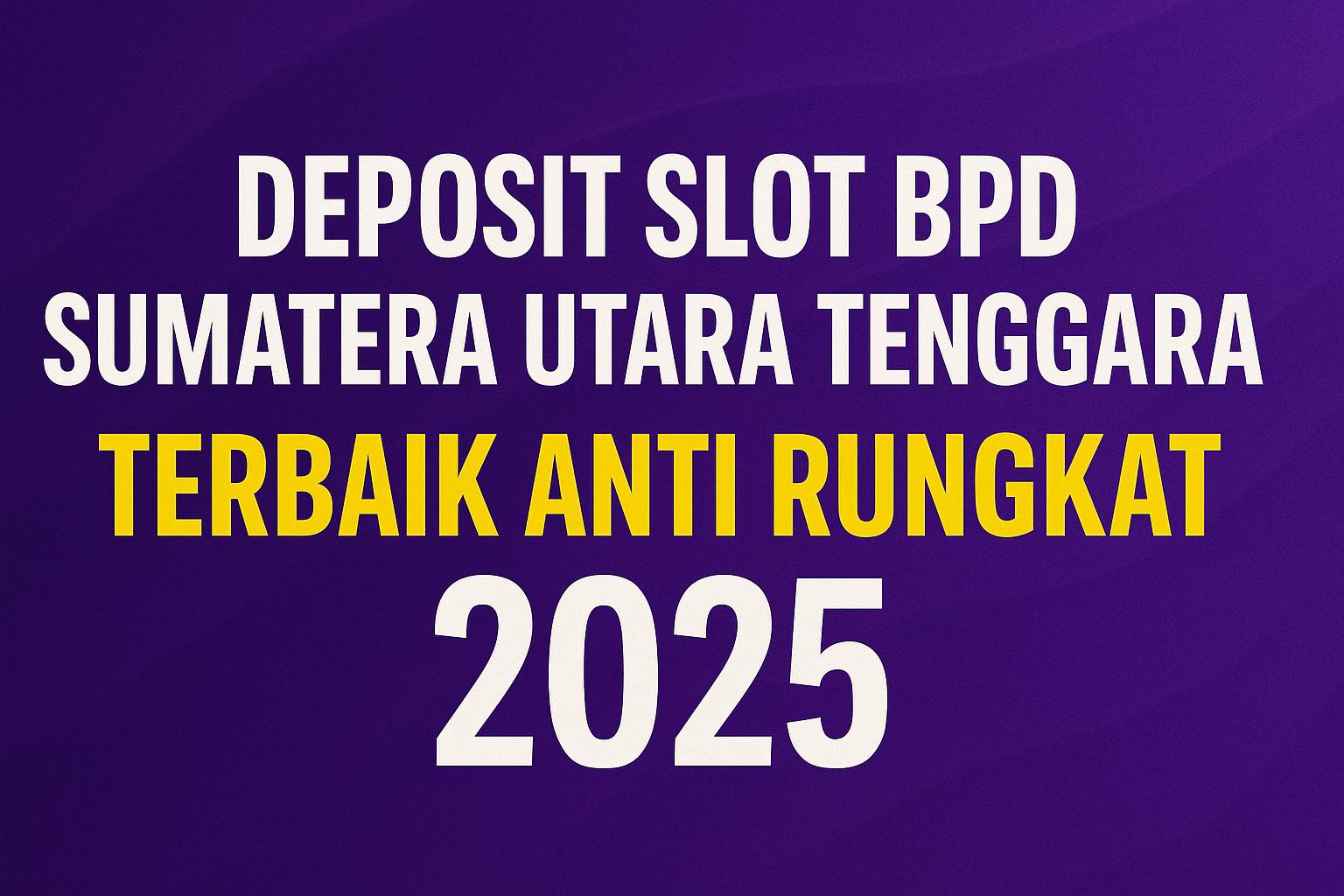 Deposit Slot BPD Sumatera Utara Tenggara